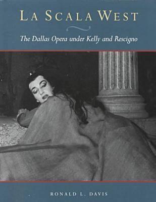 La Scala West: The Dallas Opera Under Kelly and Rescigno