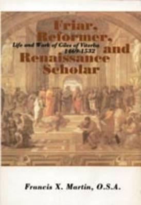 Friar, Reformer, and Renaissance Scholar: Life and Work of Giles of Viterbo 1469-1532 (The Augustinian Series)