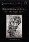 Romanticism, Medicine, and the Poet's Body (The Nineteenth Century) Romanticism, Medicine, and the Poet's Body (The Nineteenth Century)