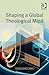 Shaping a Global Theologica...