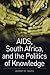 AIDS, South Africa, and the Politics of Knowledge (Routledge Global Health Series)