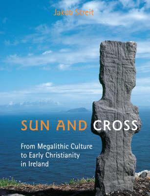 Sun and Cross: From Megalithic Culture to Early Christianity in Ireland (Paperback)