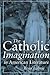 The Catholic Imagination in...
