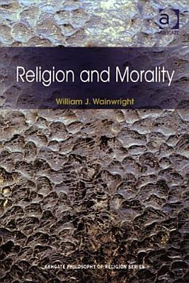 Religion And Morality (Ashgate Philosophy of Religion Series)
