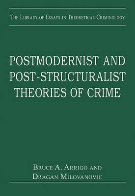 Postmodernist and Post-Structuralist Theories of Crime (The Library of Essays in Theoretical Criminology)