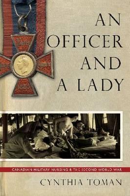 An Officer and a Lady: Canadian Military Nursing and the Second World War (Studies in Canadian Military History)