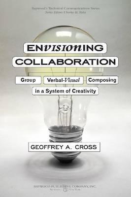 Envisioning Collaboration: Group Verbal-visual Composing in a System of Creativity (Baywood's Technical Communications)