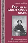 Disguise in George Sand's Novels (Currents in Comparative Romance Languages and Literatures, Vol. 94) Disguise in George Sand's Novels