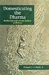 Domesticating the Dharma by Richard D. McBride II