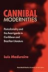 Cannibal Modernities: Postcoloniality and the Avant-garde in Caribbean and Brazilian Literature (New World Studies) Cannibal Modernities: Postcoloniality and the Avant-garde in Caribbean and Brazilian Literature (New World Studies)