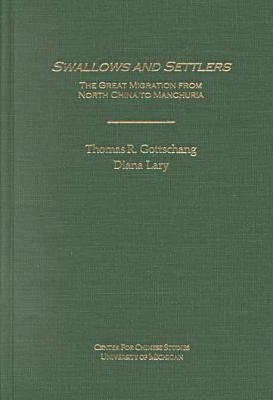 Swallows and Settlers: The Great Migration from North China to Manchuria (Volume 87) (Michigan Monographs In Chinese Studies)