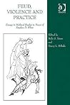 Feud, Violence And Practice: Essays in Medieval Studies in Honor of Stephen D. White Feud, Violence And Practice: Essays in Medieval Studies in Honor of Stephen D. White