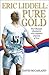 Eric Liddell: Pure Gold: The Olympic champion who inspired Chariots of Fire