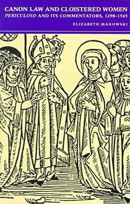 Canon Law and Cloistered Women: Periculoso and Its Commentators, 1298-1545 (Studies in Medieval and Early Modern Canon Law)