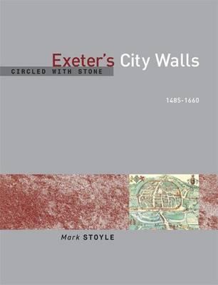 Circled With Stone: Exeter's City Walls, 1485-1660