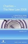 Charities - The New Law 2006: A Practical Guide to the Charities Act