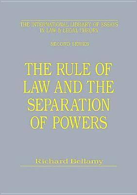 The Rule of Law and the Separation of Powers (International Library of Essays in Law and Legal Theory)