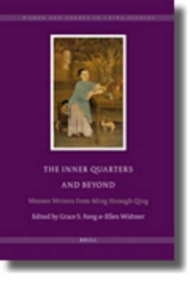 The Inner Quarters and Beyond: Women Writers from Ming through Qing (Women and Gender in China Studies, 4)