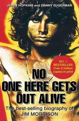 No One Here Gets Out Alive: The best-selling biography of Jim Morrison
