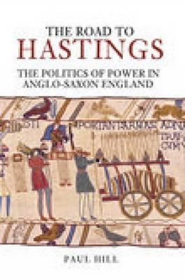 The Road to Hastings: The Politics of Power in Anglo-Saxon England
