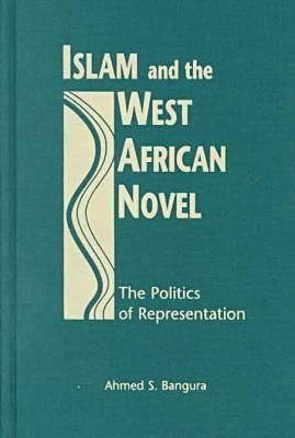 Islam and the West African Novel: The Politics of Representation
