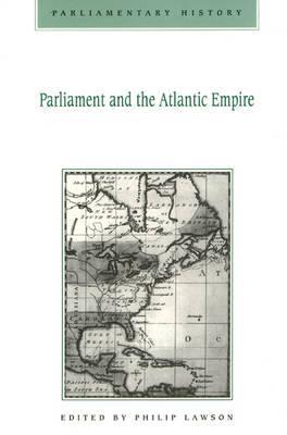Parliament and the Atlantic Empire: Parliamentary History Vol.14.1
