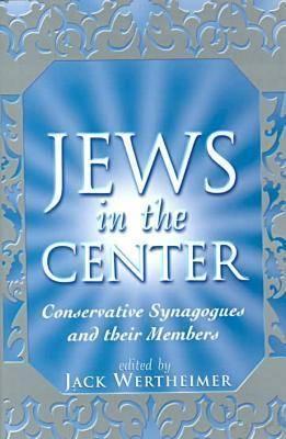 Jews in the Center: Conservative Synagogues and Their Members (Hardcover)
