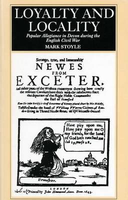 Loyalty and Locality: Popular Allegiance in Devon during the English Civil War (Hardcover)