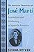 The American Chronicles of Jose Marti: Journalism and Modernity in Spanish America (Re-Encounters With Colonialism)
