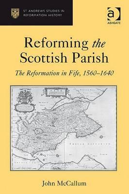 Reforming the Scottish Parish: The Reformation in Fife, 1560 - 1640