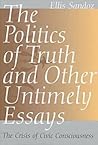 The Politics of Truth and Other Untimely Essays: The Crisis of Civic Consciousness (Volume 1)