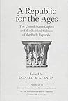A Republic for the Ages: The United States Capitol and the Political Culture of the Early Republic (United States Capitol Historical Society) A Republic for the Ages: The United States Capitol and the Political Culture of the Early Republic (United States Capitol Historical Society)