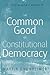 The Common Good of Constitutional Democracy by Martin Rhonheimer