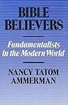 Bible Believers: Fundamentalists in the Modern World Bible Believers: Fundamentalists in the Modern World