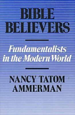 Bible Believers: Fundamentalists in the Modern World