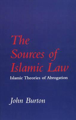 The Sources of Islamic Law: The Islamic Theories of Abrogation (Hardcover)