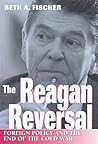 The Reagan Reversal: Foreign Policy and the End of the Cold War (Volume 1)