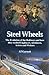 Steel Wheels: The Evolution of the Railways And How They Stimulated and Excited Engineers, Architects, Artists and Writers