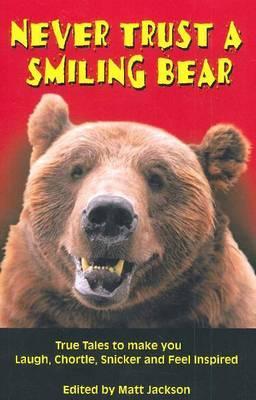 Never Trust a Smiling Bear: True Tales to Make you Laugh, Chortle, Snicker and Feel Inspired (Outdoor Humor)