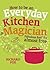 How to Be an Everyday Kitchen Magician: Fabulous Food for Almost Free
