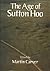 The Age of Sutton Hoo by Martin Carver