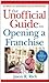 The Unofficial Guide to Opening a Franchise