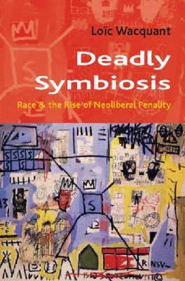 Deadly Symbiosis: Race and the Rise of the Penal State (Themes for the 21st Century)