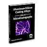 Aluminum-Silicon Casting Alloys: Atlas of Microfractographs Aluminum-Silicon Casting Alloys: Atlas of Microfractographs