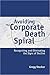 Avoiding the Corporate Death Spiral: Recognizing And Eliminating the Signs of Decline