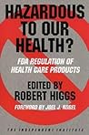 Hazardous to Our Health?: FDA Regulation of Health Care Products (Independent Studies in Political Economy)