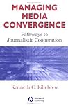 Managing Media Convergence: Pathways to Journalistic Cooperation (MEDIA AND TECHNOLOGY SERIES)