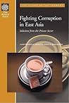 Fighting Corruption in East Asia: Solutions from the Private Sector (Directions in Development) Fighting Corruption in East Asia: Solutions from the Private Sector (Directions in Development)