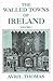 The Walled Towns of Ireland by Avril Thomas