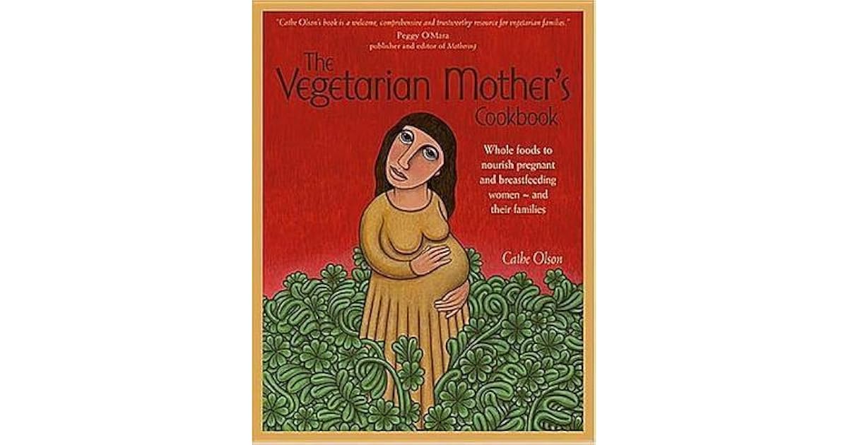 The Vegetarian Mother's Cookbook: Whole Foods to Nourish Pregnant and